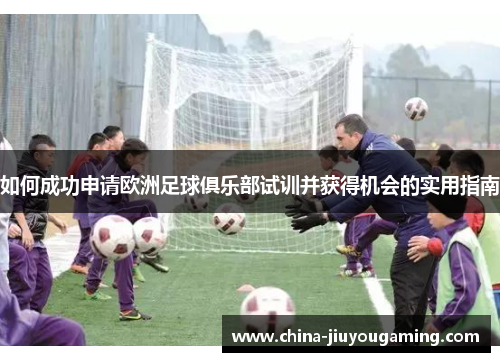 如何成功申请欧洲足球俱乐部试训并获得机会的实用指南