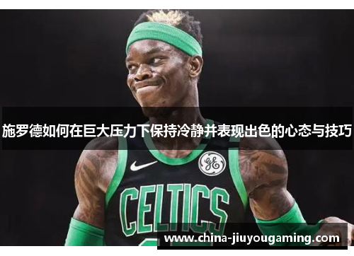 施罗德如何在巨大压力下保持冷静并表现出色的心态与技巧