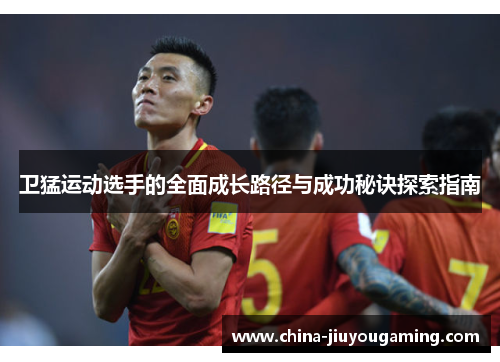 卫猛运动选手的全面成长路径与成功秘诀探索指南