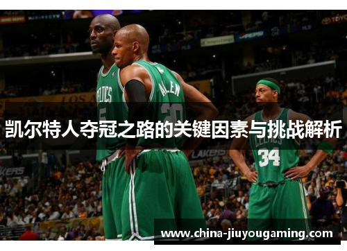 凯尔特人夺冠之路的关键因素与挑战解析