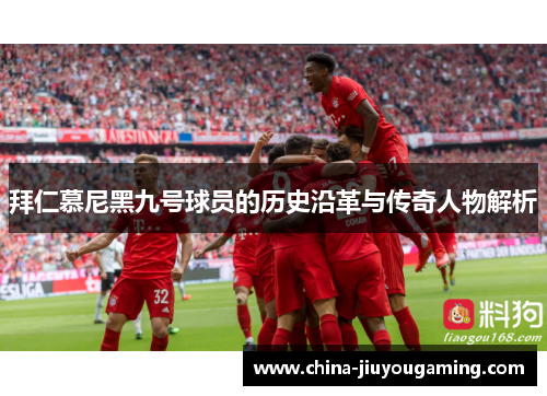 拜仁慕尼黑九号球员的历史沿革与传奇人物解析