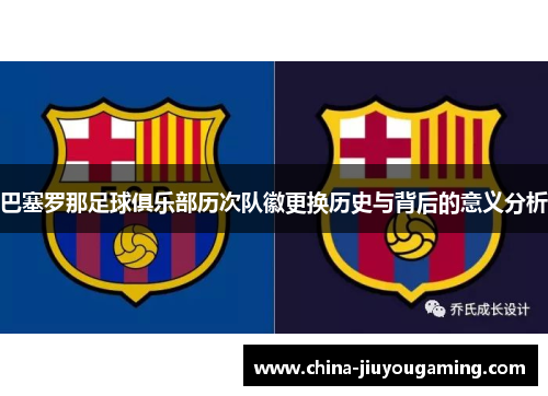 巴塞罗那足球俱乐部历次队徽更换历史与背后的意义分析