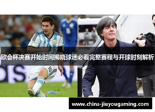 欧会杯决赛开始时间揭晓球迷必看完整赛程与开球时刻解析 欧会杯决赛开始时间揭晓球迷必看完整赛程与开球时刻解析