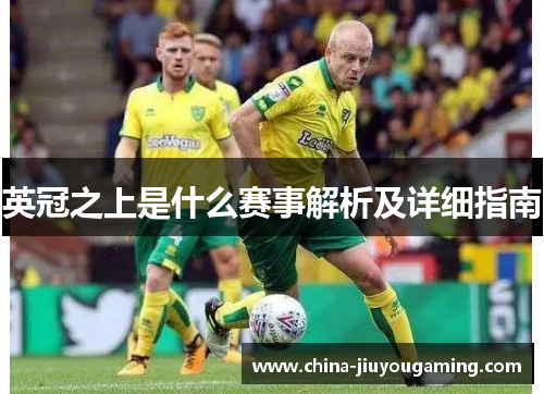 英冠之上是什么赛事解析及详细指南 英冠之上是什么赛事解析及详细指南